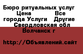 Бюро ритуальных услуг › Цена ­ 3 000 - Все города Услуги » Другие   . Свердловская обл.,Волчанск г.